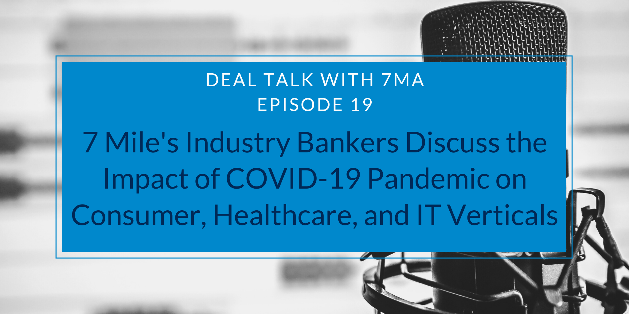 7 Mile’s Industry Bankers Discuss the Impact of COVID-19 Pandemic on Consumer, Healthcare, and IT Verticals